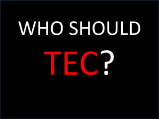 WHO SHOULD
  TEC?
 
