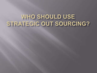 Who Should Use Strategic Out Sourcing? 