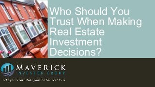 Who Should You
Trust When Making
Real Estate
Investment
Decisions?
 
