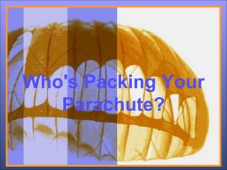 Who's Packing Your Parachute? ♫  Turn on your speakers! CLICK TO ADVANCE SLIDES 