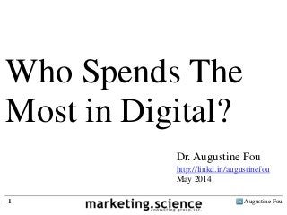 Augustine Fou- 1 -
Dr. Augustine Fou
http://linkd.in/augustinefou
May 2014
Who Spends The
Most in Digital?
 