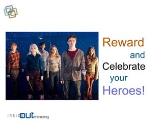 Reward
        and
Celebrate
 your
Heroes!
 