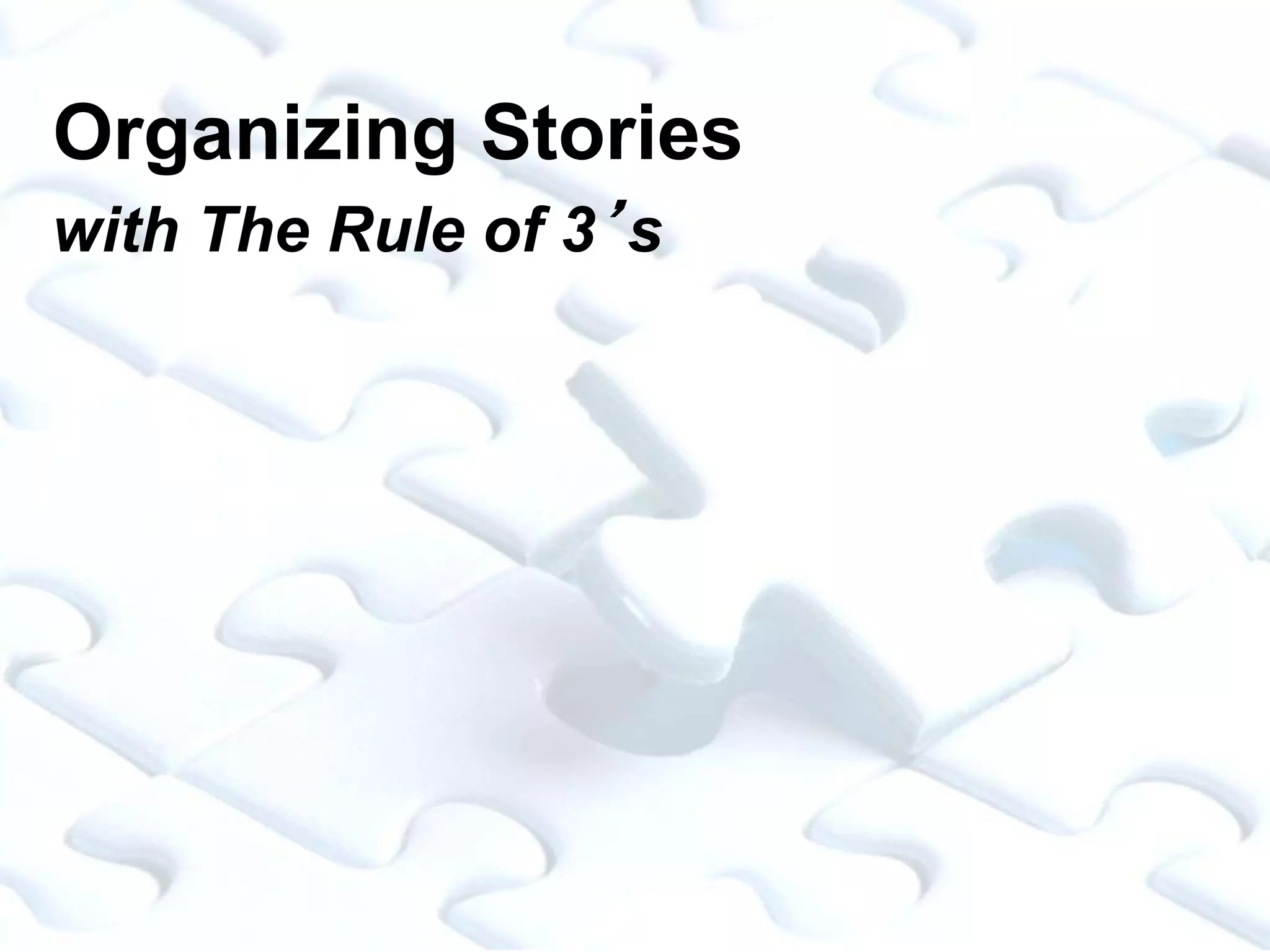 Organizing Stories
with The Rule of 3’s
 