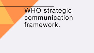 WHO strategic
communication
framework.
 