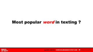 Most popular word in texting ?
 