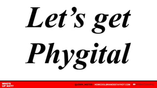Let’s get
Phygital
 