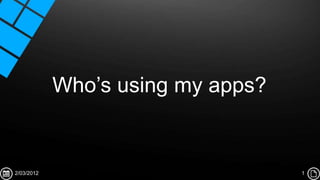 Who’s using my apps?


2/03/2012                          1
 