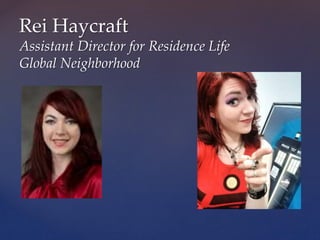 Rei Haycraft
Assistant Director for Residence Life
Global Neighborhood
 