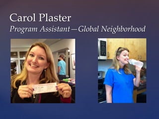 Carol Plaster
Program Assistant—Global Neighborhood
 