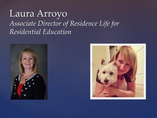 Laura Arroyo
Associate Director of Residence Life for
Residential Education
 