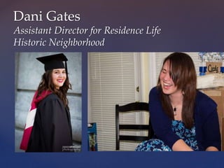 Dani Gates
Assistant Director for Residence Life
Historic Neighborhood
 