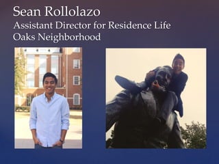 Sean Rollolazo
Assistant Director for Residence Life
Oaks Neighborhood
 
