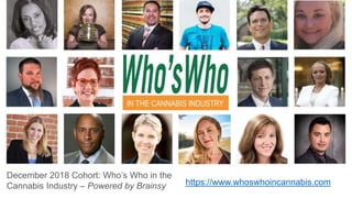 December 2018 Cohort: Who’s Who in the
Cannabis Industry – Powered by Brainsy https://www.whoswhoincannabis.com
 