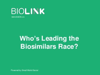 Who’s Leading the
Biosimilars Race?
Powered by Small World Social
www.biolink.us
 