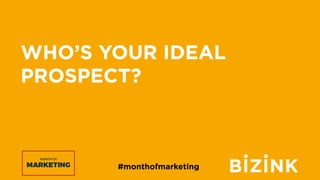 #monthofmarketing
WHO’S YOUR IDEAL
PROSPECT?
 