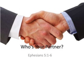 Who's Your Partner?
Ephesians 5:1-6
 