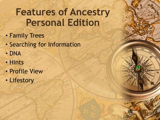 Features of Ancestry
Personal Edition
• Family Trees
• Searching for Information
• DNA
• Hints
• Profile View
• Lifestory
 