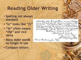 Reading Older Writing
• Spelling not always
standard
• “ss” looks like “fs”
• “Ye” often means
“the” and vice
versa
• Many older words
no longer in use
• Compare letters
 