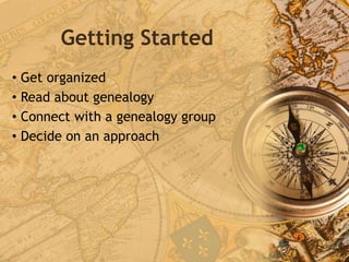 Getting Started
• Get organized
• Read about genealogy
• Connect with a genealogy group
• Decide on an approach
 