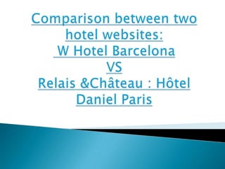 Comparisonbetweentwohotelwebsites: W Hotel BarcelonaVSRelais &Château : Hôtel Daniel Paris 