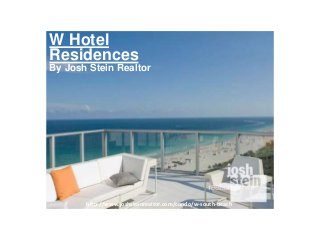 http://www.joshsteinrealtor.com/condo/w-south-beach
W Hotel
Residences
By Josh Stein Realtor
 