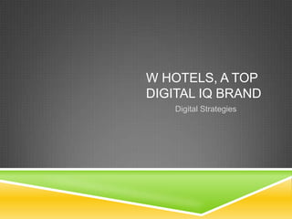 W HOTELS, A TOP
DIGITAL IQ BRAND
    Digital Strategies
 