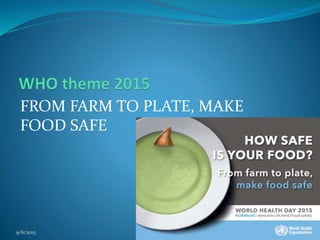 FROM FARM TO PLATE, MAKE
FOOD SAFE
9/6/2015 1
 