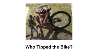 Who Tipped the Bike?
 