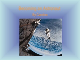 Becoming an Astronaut   By Caroline 