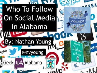 Who To Follow
On Social Media
In Alabama
By: Nathan Young
@nvyoung
 