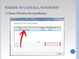 WHERE TO INSTALL WINDOWS?
 Choose Partition for installation.
 