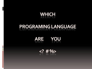WHICHPROGRAMING LANGUAGEaRE         YOU<?  # %> 