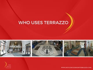 WHO USES TERRAZZO
WWW.DOYLEDICKERSONTERRAZZO.COM
 