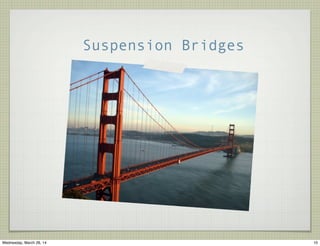 Suspension Bridges
10Wednesday, March 26, 14
 