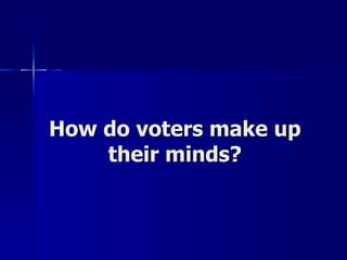How do voters make up their minds? 