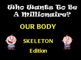 Who Wants To Be A Millionaire? OUR BODY SKELETON Edition 