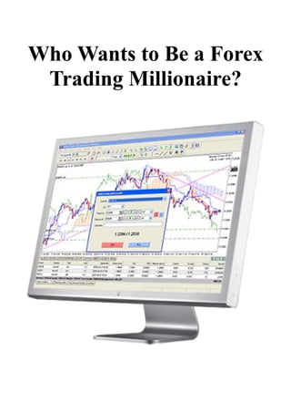 Who Wants to Be a Forex
 Trading Millionaire?
 