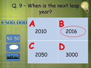 Q. 9 – When is the next leap
          year?


         2010         2016



         2050         3000
 