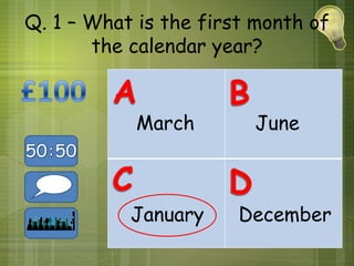 Q. 1 – What is the first month of
       the calendar year?


            March       June



           January     December
 