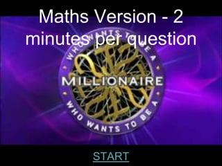 Maths Version - 2
minutes per question




       START
 