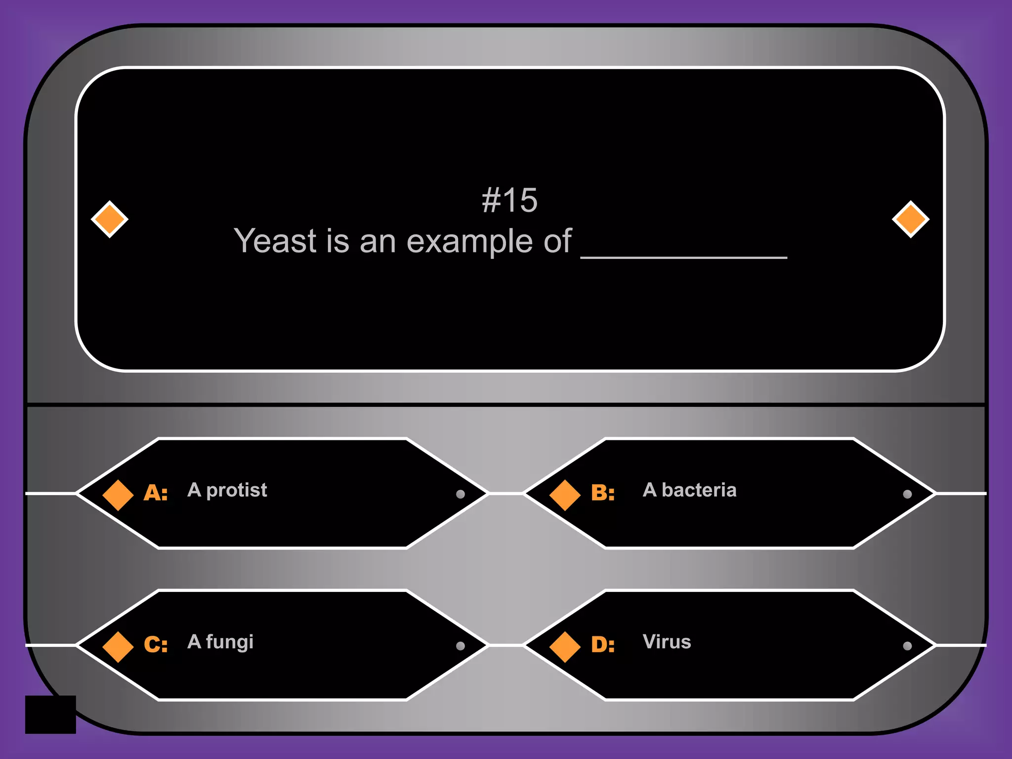 #15
        Yeast is an example of ___________




A: A protist                 B:   A bacteria




C: A fungi                   D:   Virus
 