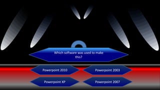 Which software was used to make this? Powerpoint 2010 Powerpoint 2003 Powerpoint XP Powerpoint 2007 