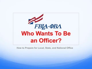 Who Wants To Be
      an Officer?
How to Prepare for Local, State, and National Office
 
