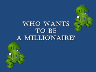 Who WantsWho Wants
to Beto Be
a Millionaire?a Millionaire?
 