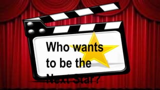 Who wants
to be the
Next Star?
 