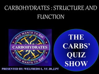 CARBOHYDRATES : STRUCTURE AND
FUNCTION
THE
CARBS’
QUIZ
SHOW
 