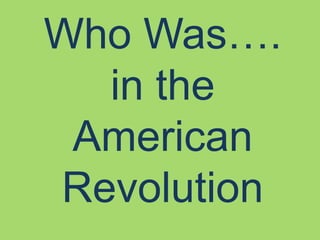 Who Was….
  in the
 American
Revolution
 