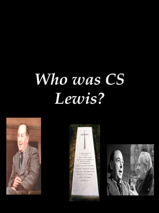 Who was CS
Lewis?
 