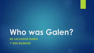 Who was Galen?
IES SALVADOR RUEDA
1º ESO BILINGÜE
 