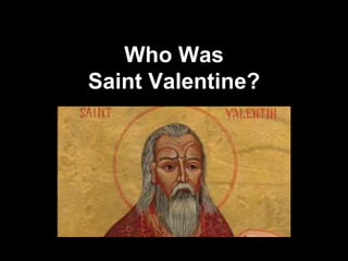 Who Was
Saint Valentine?
 